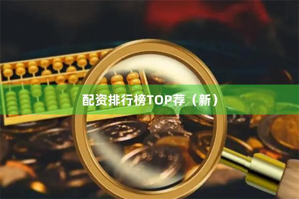 配资排行榜TOP荐（新）
