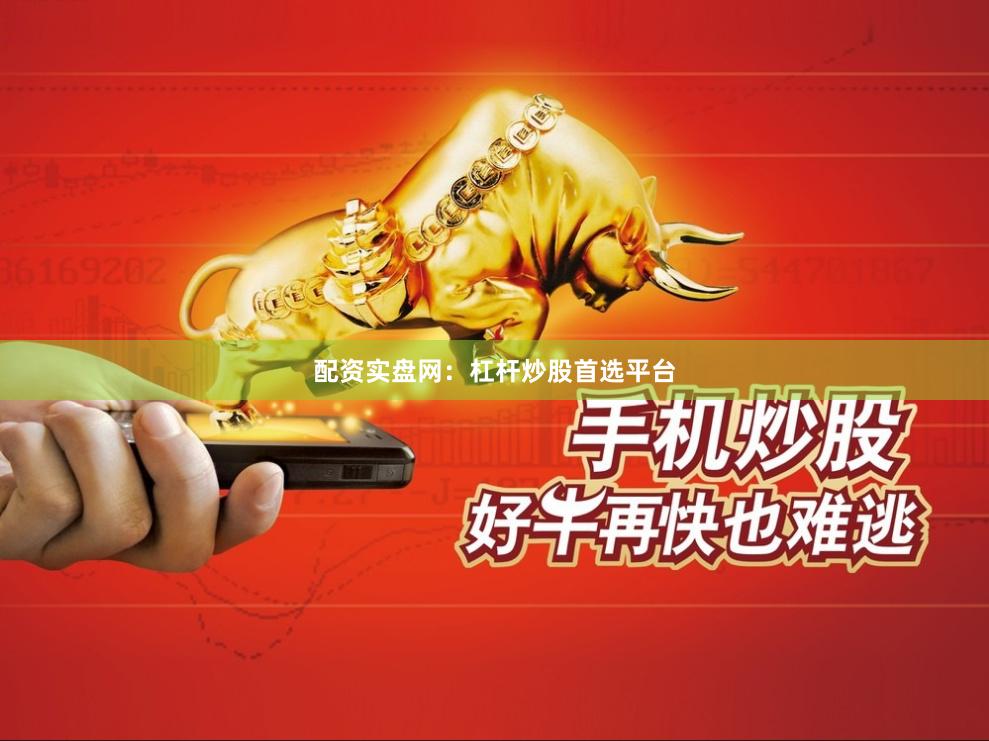 配资实盘网：杠杆炒股首选平台